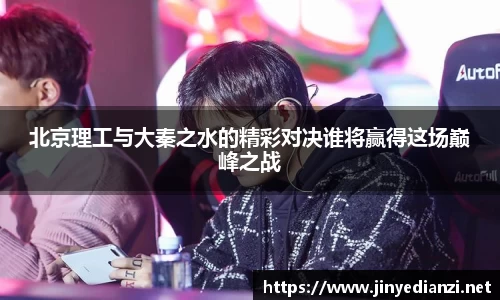 北京理工与大秦之水的精彩对决谁将赢得这场巅峰之战