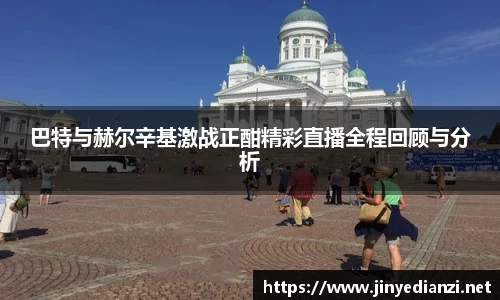 巴特与赫尔辛基激战正酣精彩直播全程回顾与分析